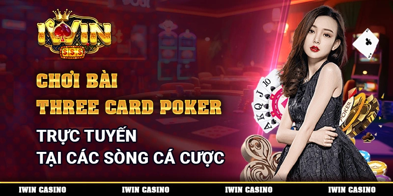 Chơi Bài Three Card Poker Trực Tuyến Tại Các Sòng Cá Cược