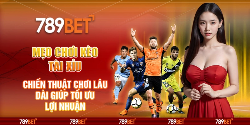 Mẹo chơi kèo tài xỉu - Chiến thuật chơi lâu dài giúp tối ưu lợi nhuận