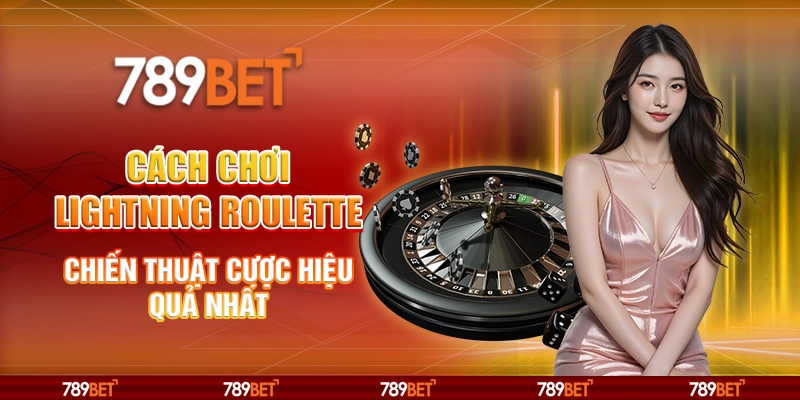 Cách chơi Lightning Roulette - Chiến thuật cược hiệu quả nhất