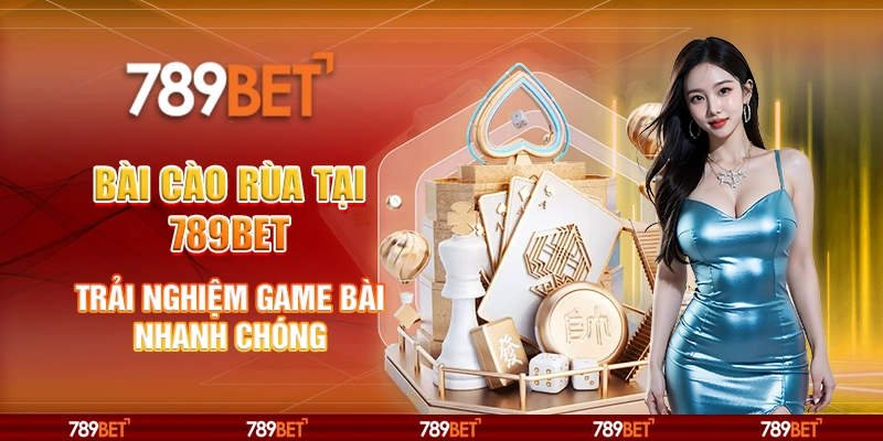 Bài Cào Rùa tại 789Bet - Trải nghiệm game bài nhanh chóng