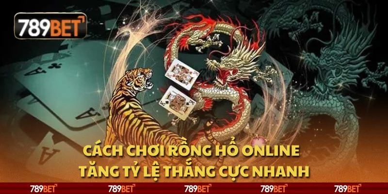 Cách chơi Rồng Hổ online - Tăng tỷ lệ thắng cực nhanh