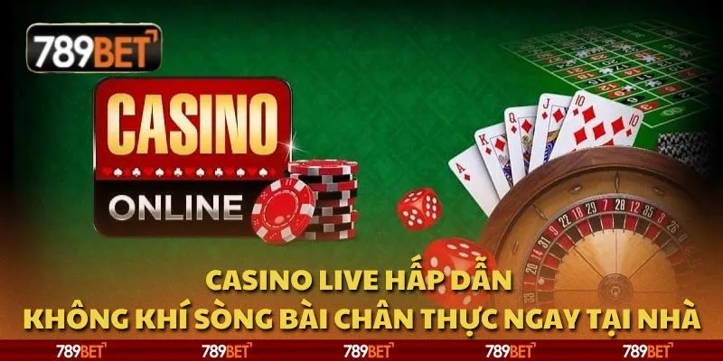 Casino live hấp dẫn - Không khí sòng bài chân thực ngay tại nhà