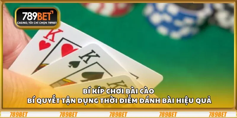 Bí kíp chơi bài cào: Bí quyết tận dụng thời điểm đánh bài hiệu quả