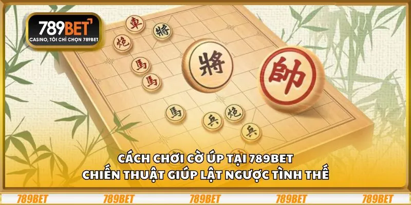 Cách chơi cờ úp: Chiến thuật giúp lật ngược tình thế
