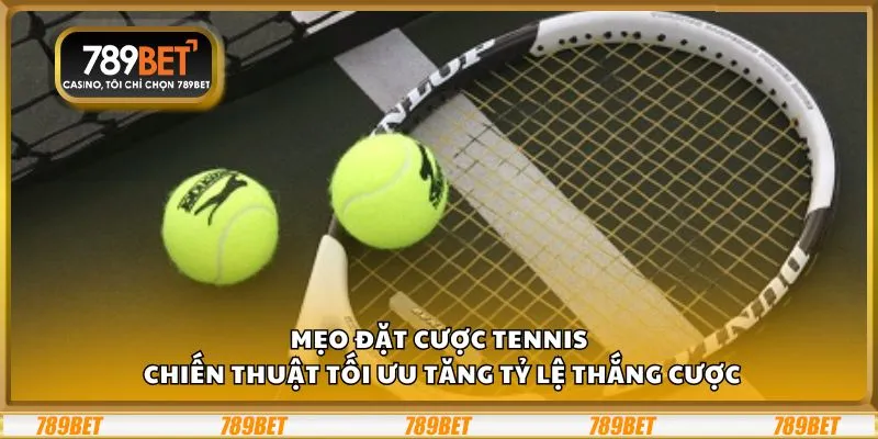 Mẹo đặt cược tennis: Chiến thuật tối ưu tăng tỷ lệ thắng cược