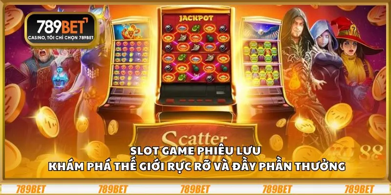 Slot game phiêu lưu: Khám phá thế giới rực rỡ và đầy phần thưởng