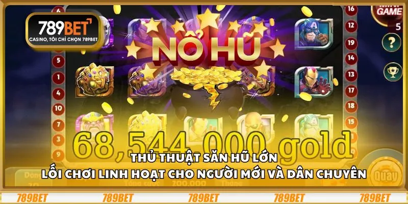 Thủ thuật săn hũ lớn: Lối chơi linh hoạt cho người mới và dân chuyên